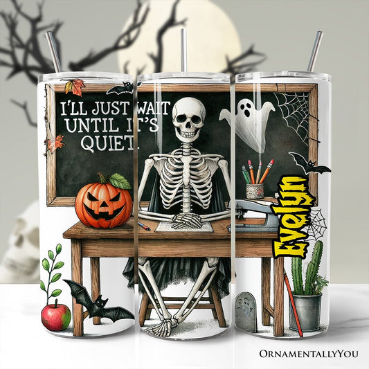 I'll Just Wait Until It's Quiet 20oz Personalized Tumbler With Lid and Stainless Steel Straw, Skeleton Teacher Halloween Humor Gift Cup - Shaketea
