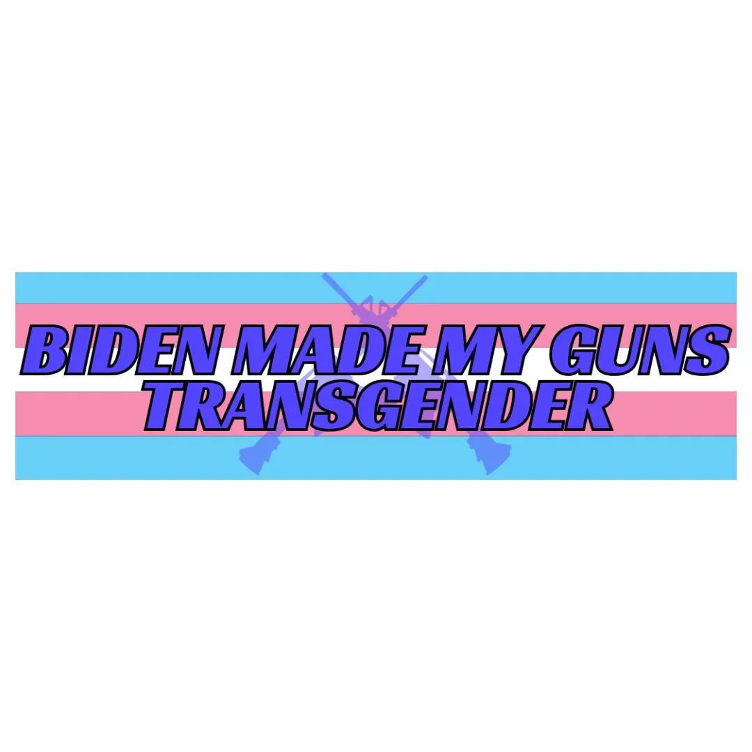 Biden Made My Guns Transgender