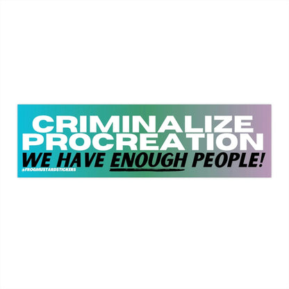 Criminalize Procreation - We Have Enough People