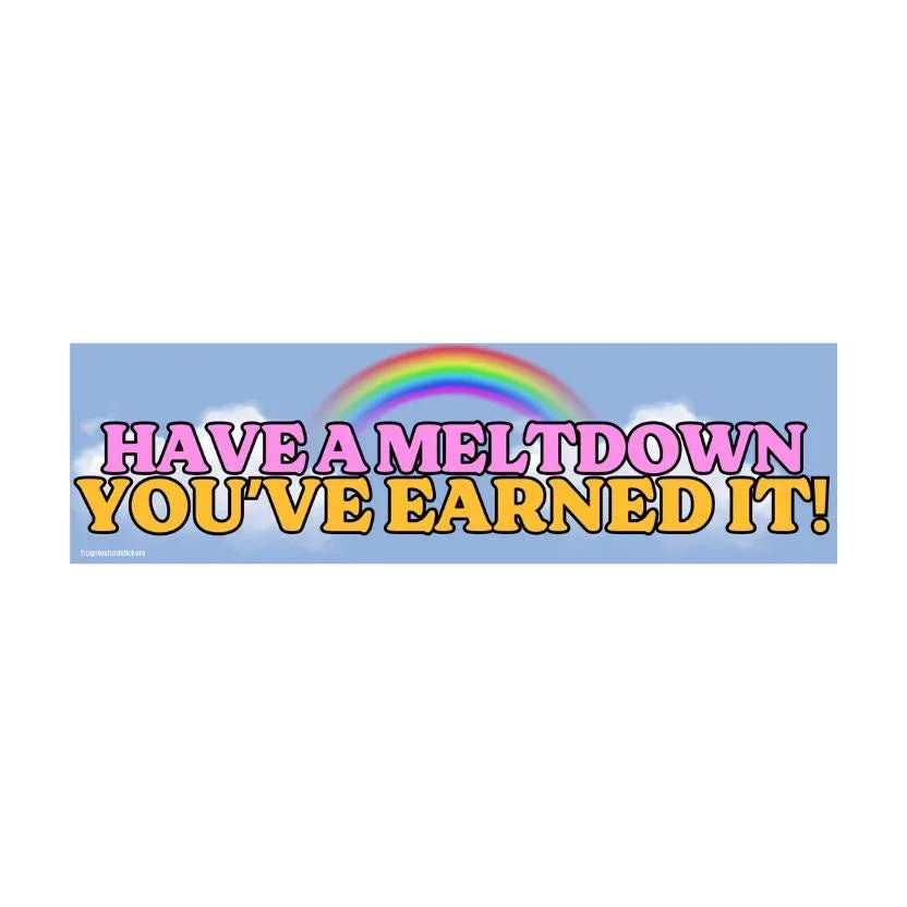 Have a Meltdown, You've Earned It!