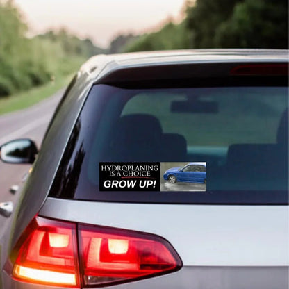 Hydroplaning is a choice - GROW UP!