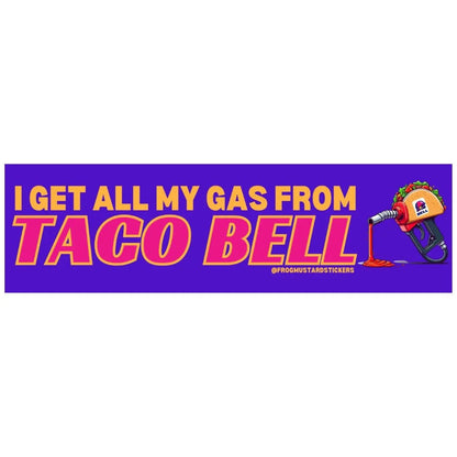 I Get ALL My Gas From Taco Bell