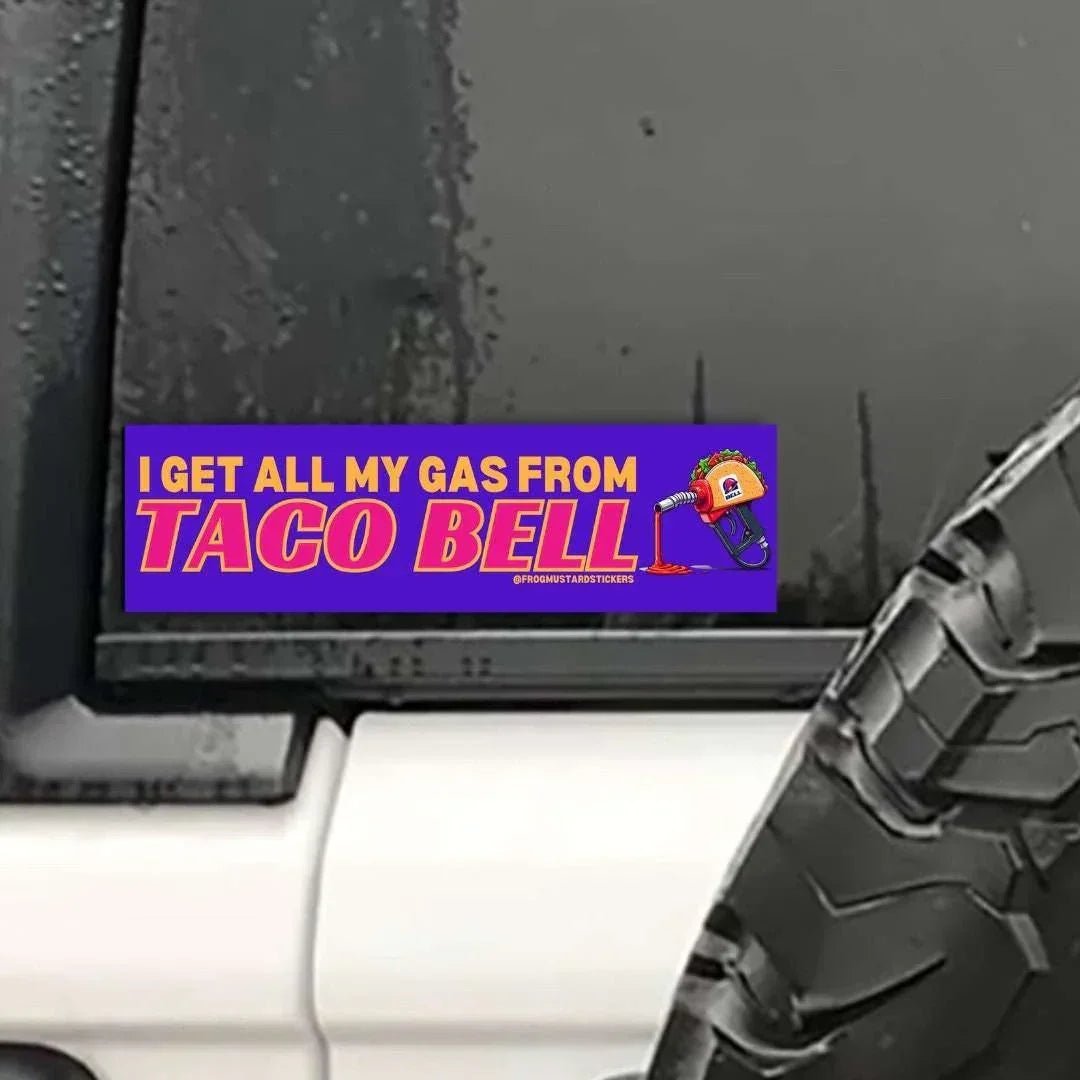 I Get ALL My Gas From Taco Bell