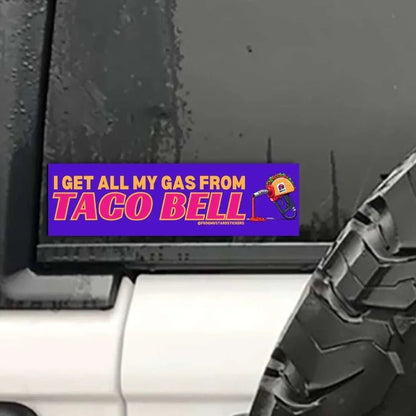 I Get ALL My Gas From Taco Bell