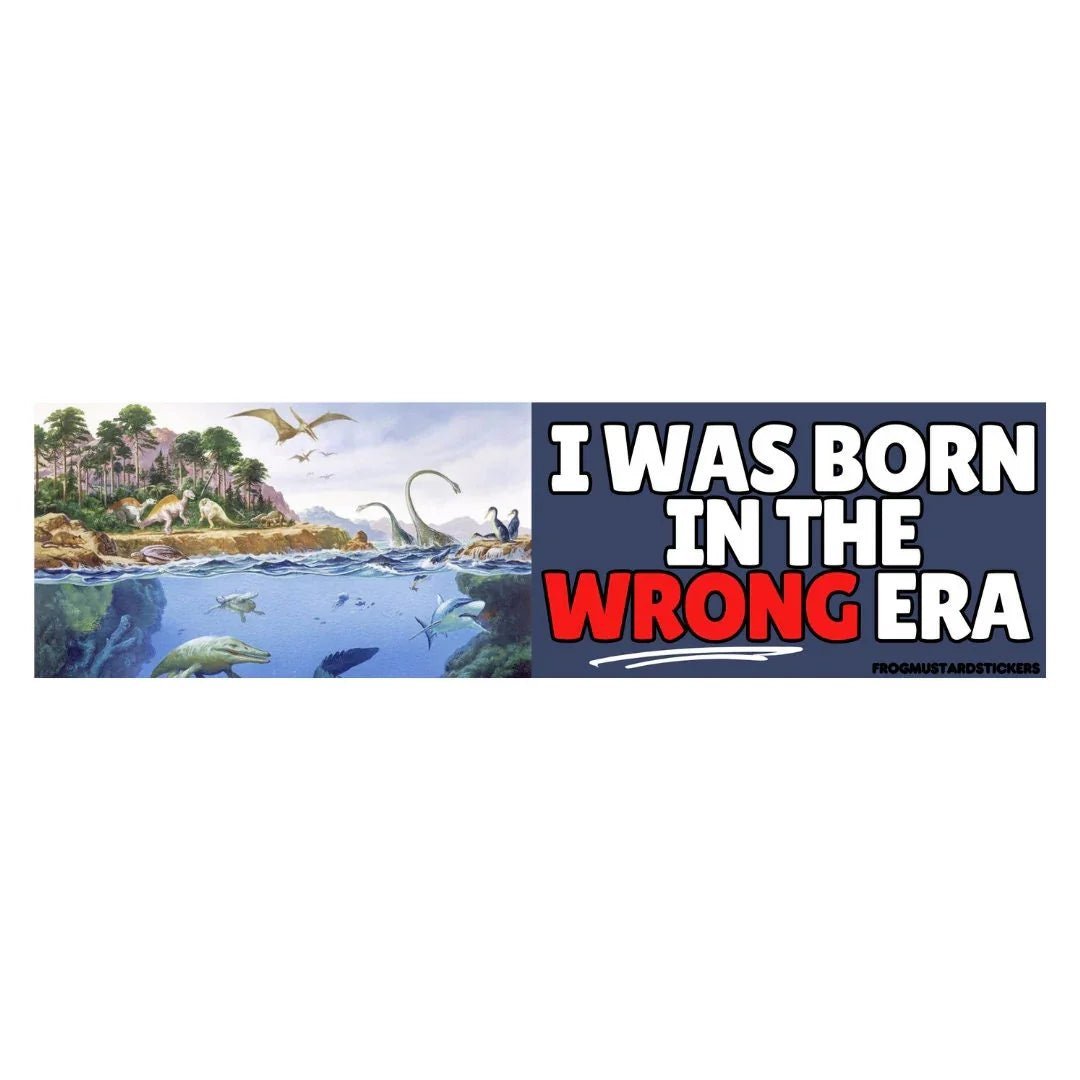 I Was Born in the Wrong Era (Phanerozoic Eon)