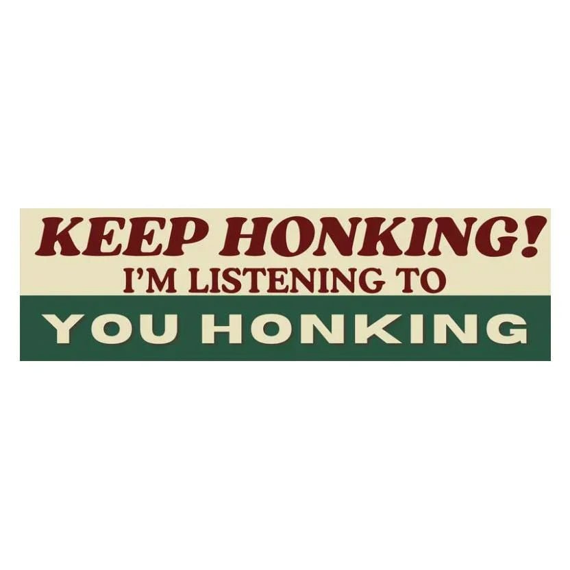 Keep Honking I'm Listening to YOU Honking