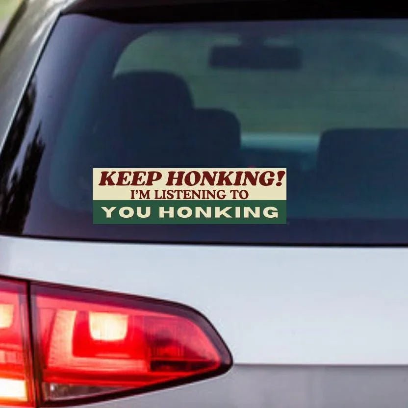 Keep Honking I'm Listening to YOU Honking