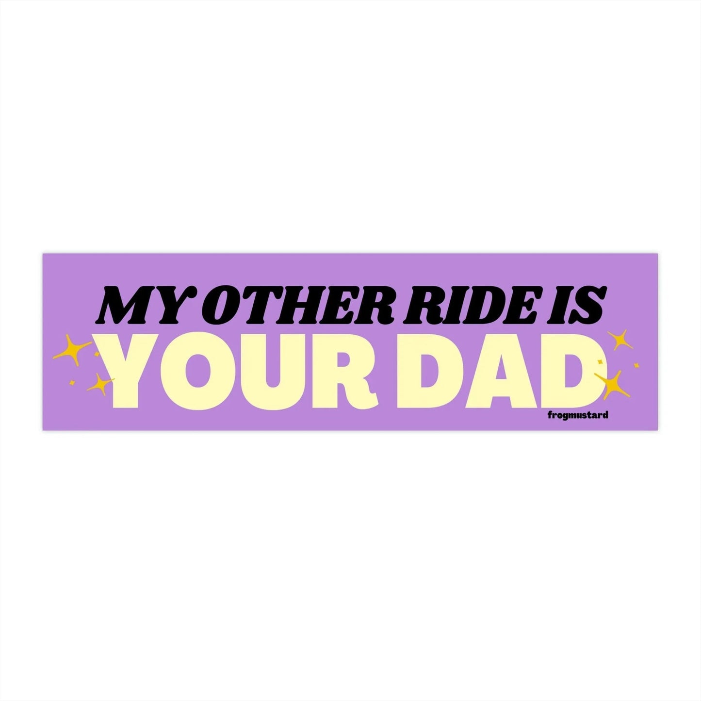 My Other Ride is Your Dad