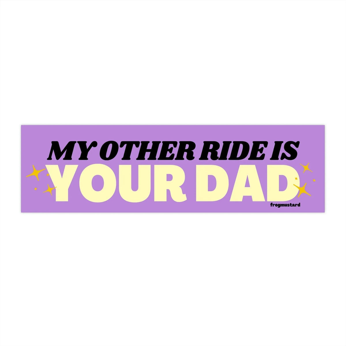 My Other Ride is Your Dad