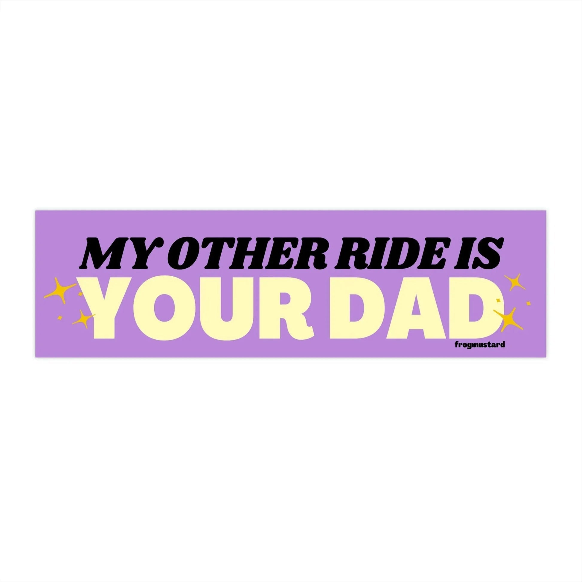My Other Ride is Your Dad