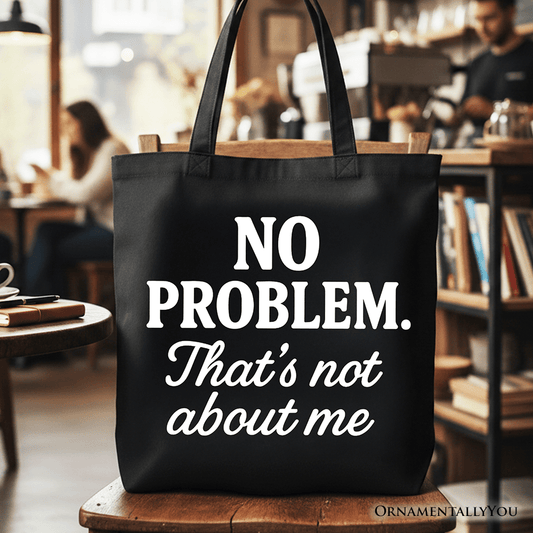 No Problem That's Not About Me Tote Bag, Funny Gift Shopper for Sarcastic Drama-Free People
