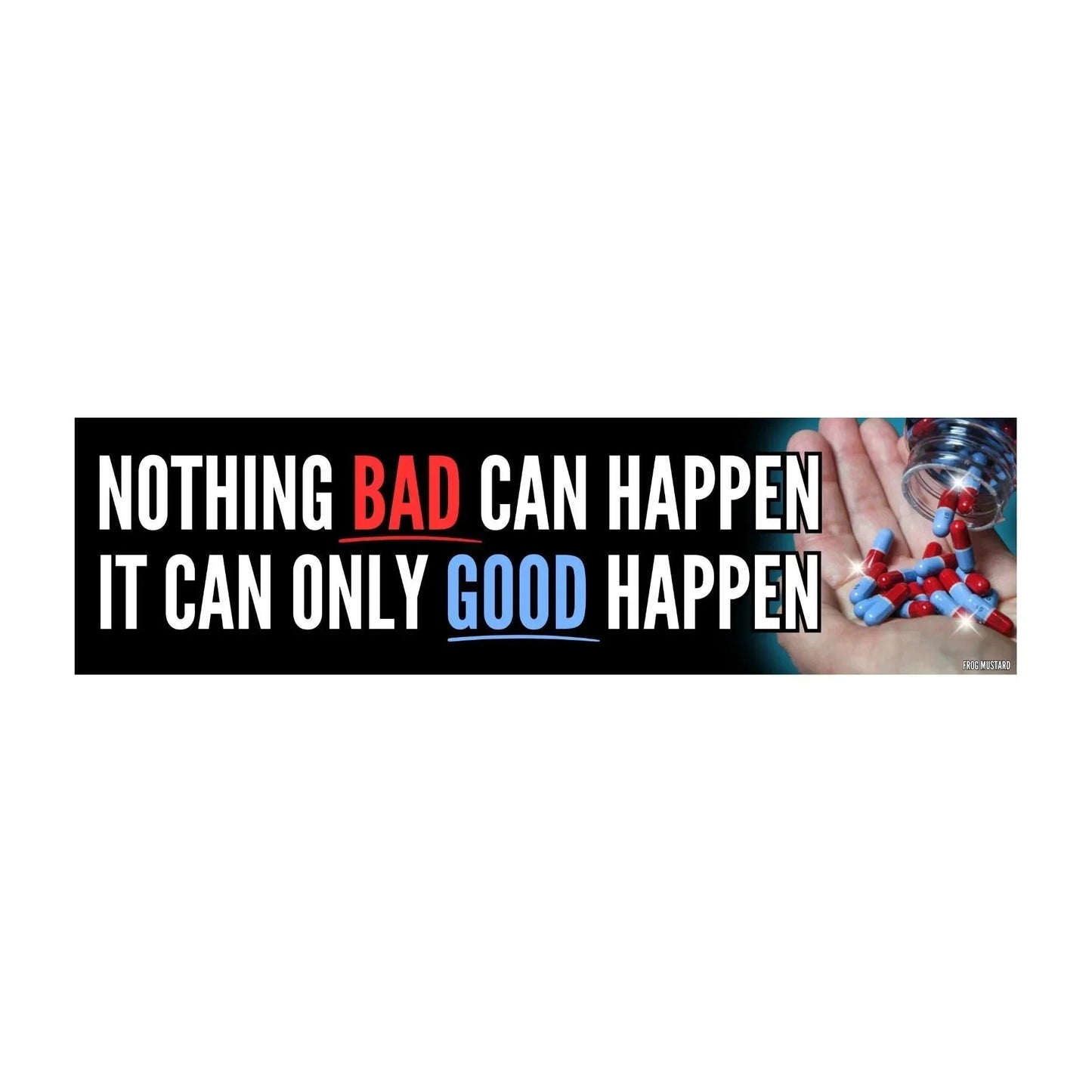 Nothing Bad Can Happen It Can Only Good Happen