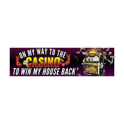 On My Way to the Casino to WIN My House Back