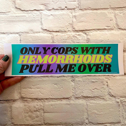Only Cops with Hemorrhoids Pull Me Over