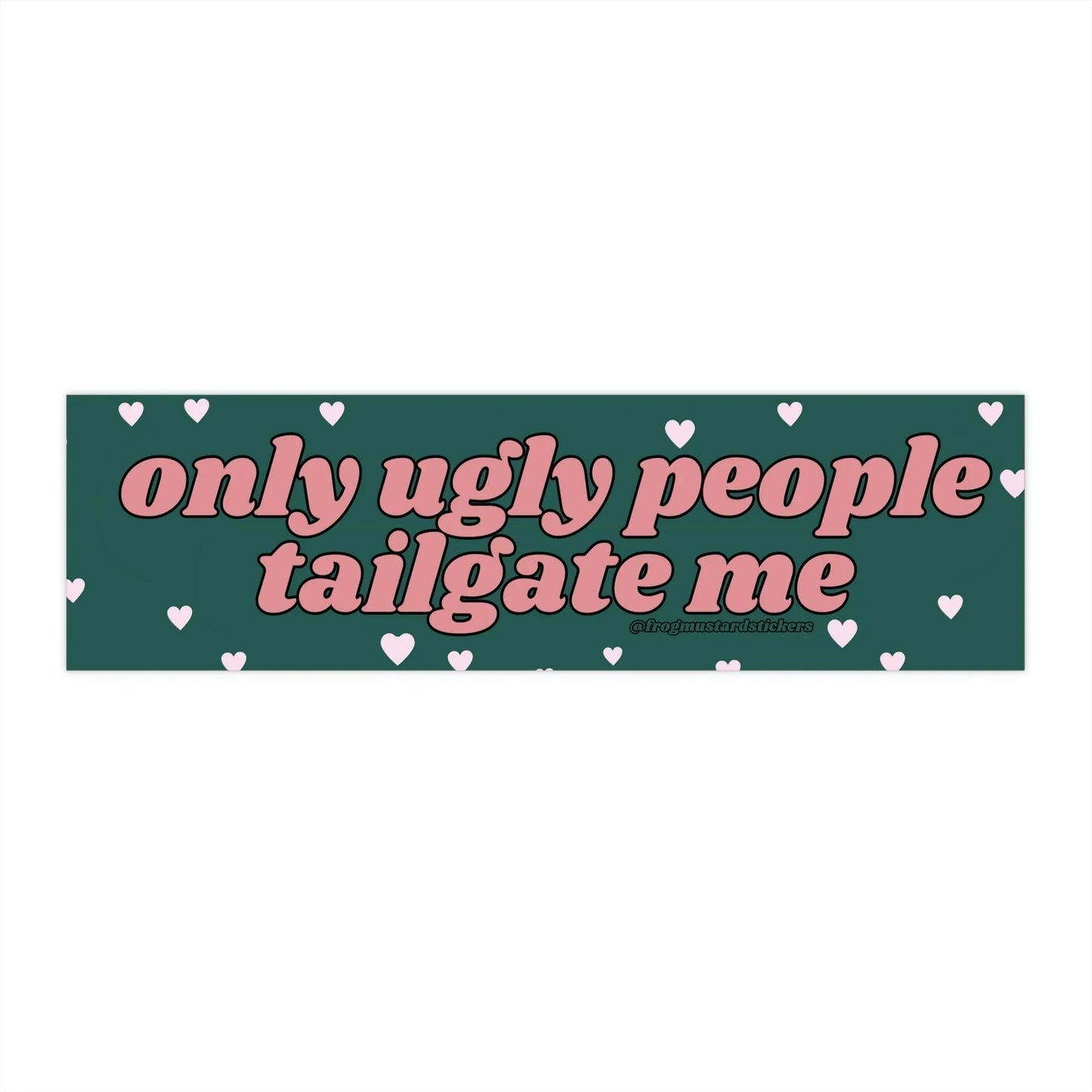 Only Ugly People Tailgate Me (Choose a Color)