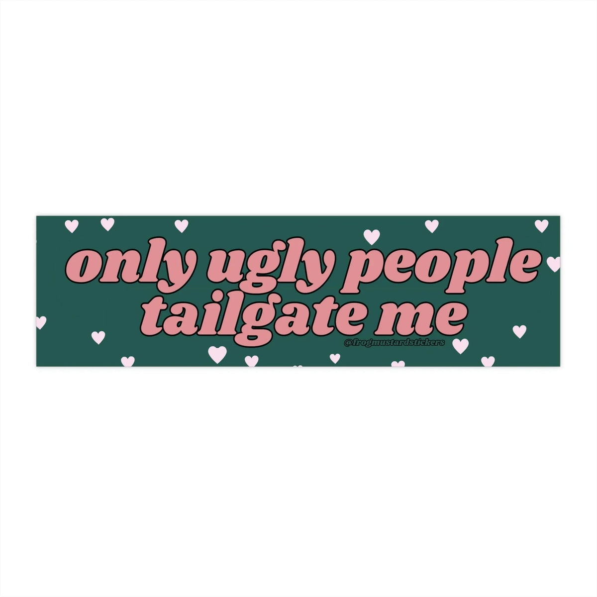 Only Ugly People Tailgate Me (Choose a Color)