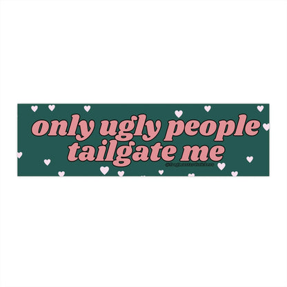 Only Ugly People Tailgate Me (Choose a Color)