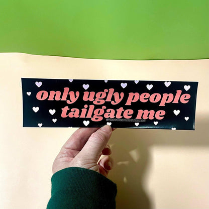 Only Ugly People Tailgate Me (Choose a Color)