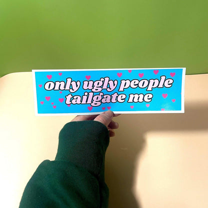 Only Ugly People Tailgate Me (Choose a Color)