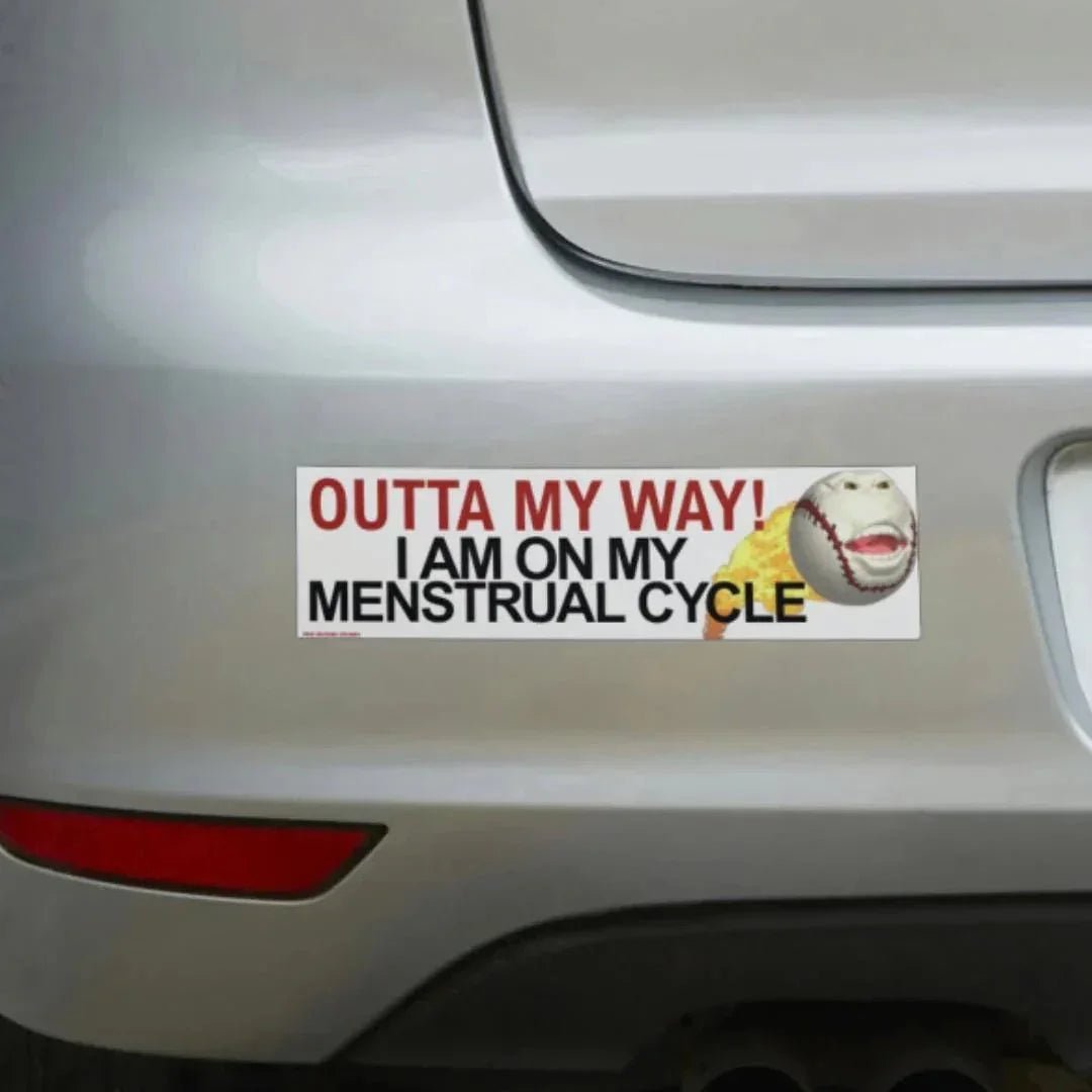 OUTTA MY WAY! I Am On My Menstrual Cycle