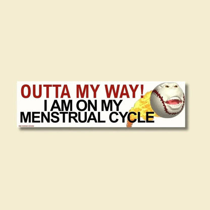 OUTTA MY WAY! I Am On My Menstrual Cycle