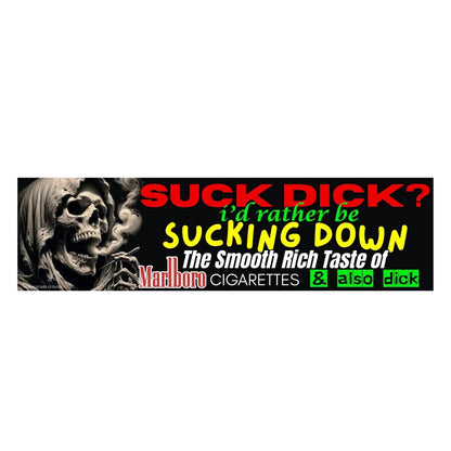 Sucking Dick? I’d rather be sucking down Marlboro Cigarettes... and dick.