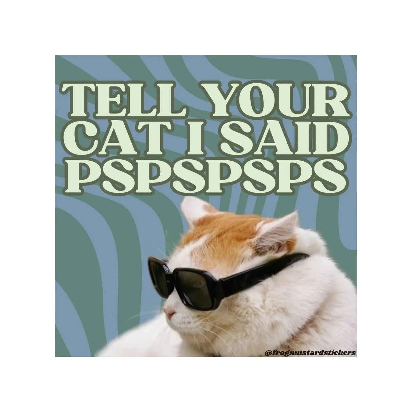 Tell Your Cat I Said Pspspsps (Square)
