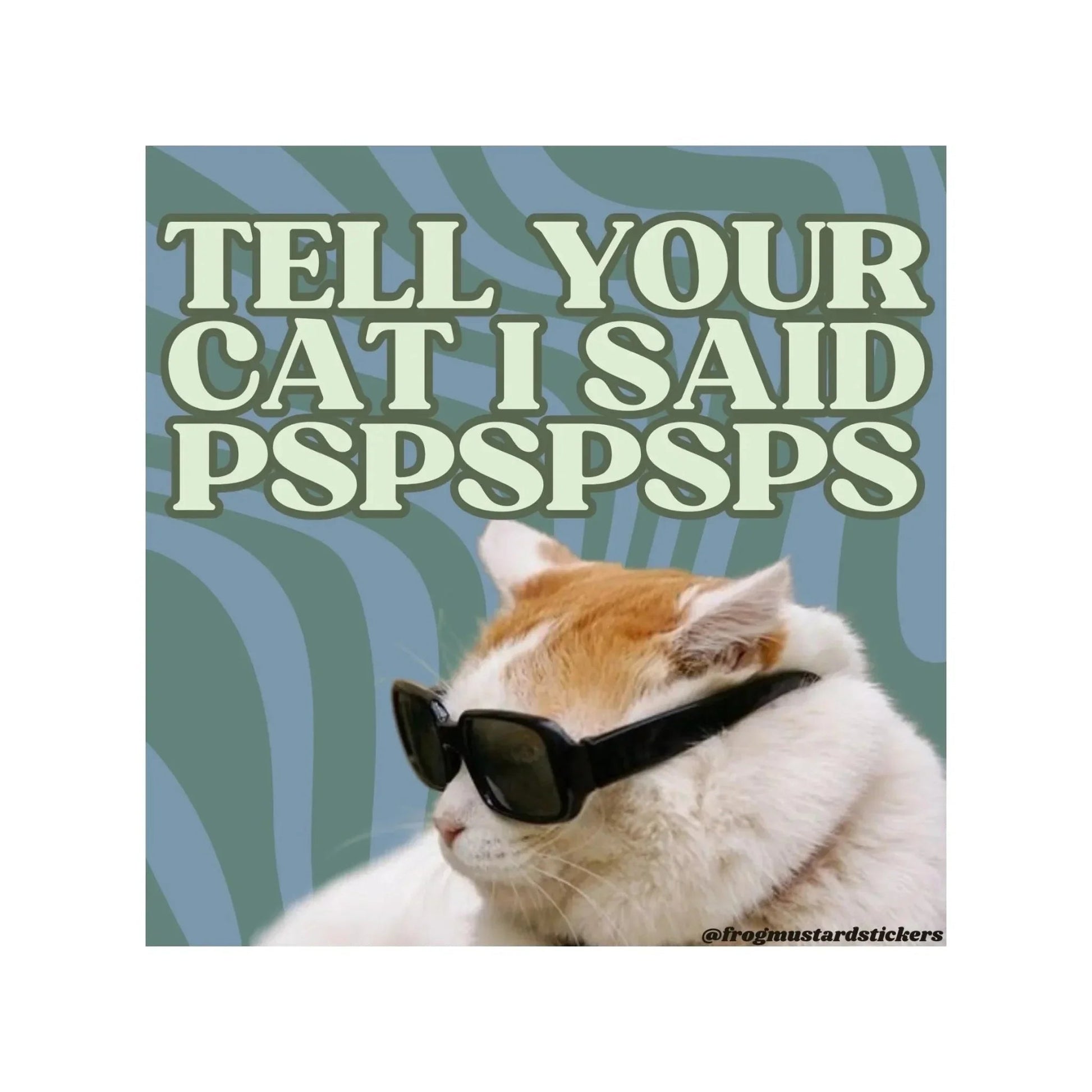 Tell Your Cat I Said Pspspsps (Square)