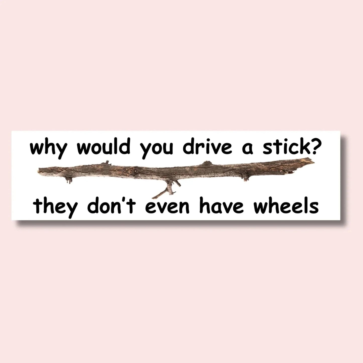 Why Would You Drive a Stick? They Don't Even Have Wheels