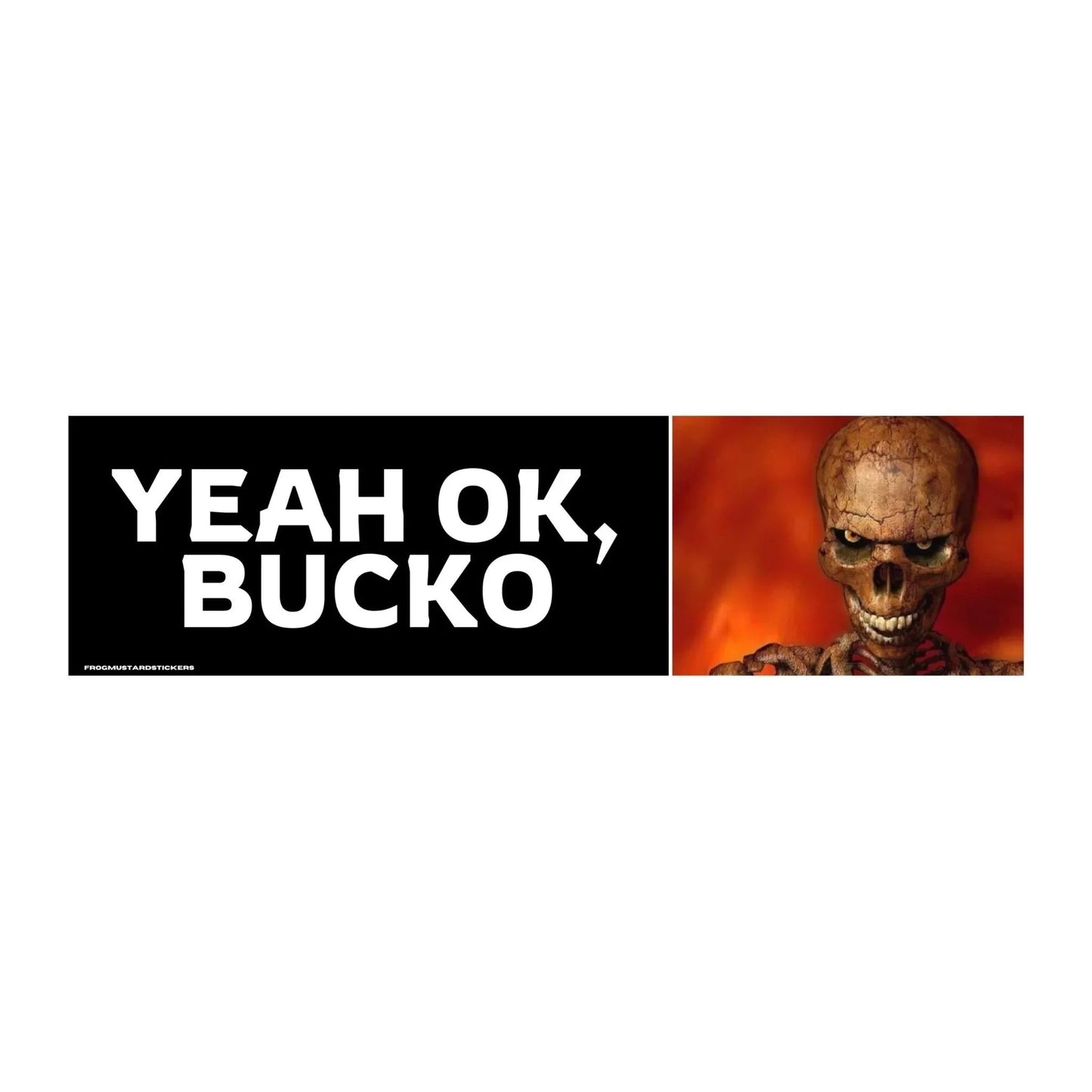 Yeah, OK Bucko