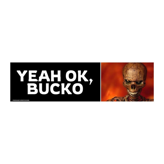 Yeah, OK Bucko